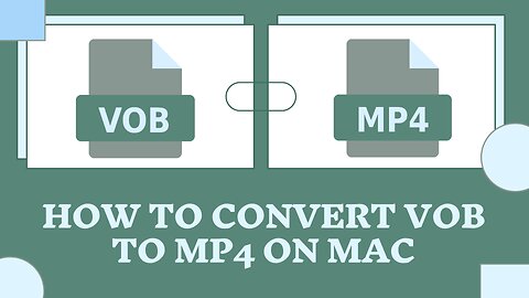 How to Convert VOB to MP4 on Mac - Full Guide