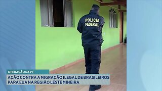 Operação da PF: Ação Contra a Migração Ilegal de Brasileiros para EUA na Região Leste Mineira.