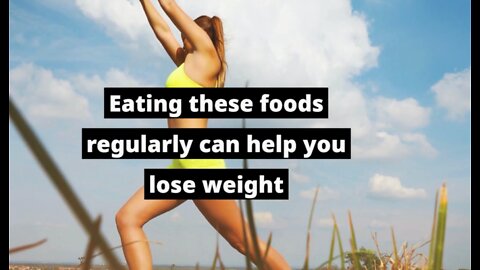 Eating these foods regularly can help you lose weight