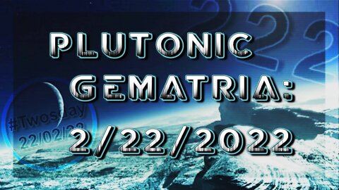 Plutonic Gematria: 2/22/2022