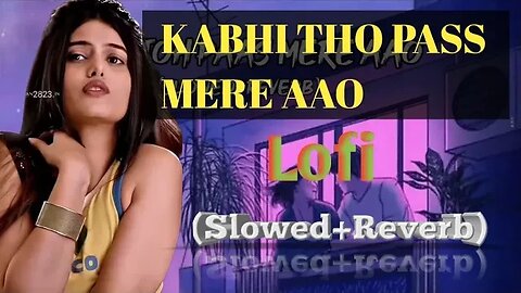 kabhi Tho Paas Mera AAo Lo-fi Song.(SLOWED+REVERB) kabhi tho paas mere aao.