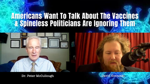 Dr. McCullough: Americans Want To Talk About The Vaccines & Spineless Politicians Are Ignoring Them