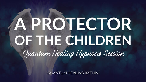 A Protector of the Children :: A Beyond Quantum Healing Hypnosis & SCHH Session