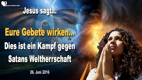 26.06.2016 ❤️ Jesus erklärt... Eure Gebete wirken, aber dies ist ein Kampf gegen Satans Weltherrschaft