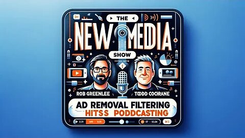 Ad Removal Filtering Hits Podcasting - New Media Show 11-29-2023