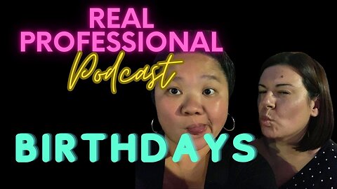 The Real Professional Podcast: Birthdays