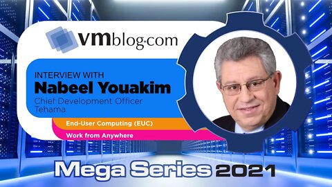 VMblog 2021 Mega Series, Tehama Shares Expertise on EUC and Work From Anywhere Topic