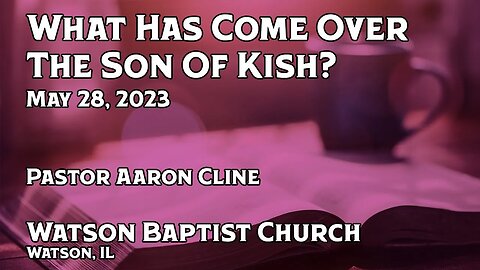 2023 05 28 What Has Come Over The Son Of Kish?