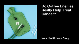 Do Coffee Enemas Really Help Treat Cancer?