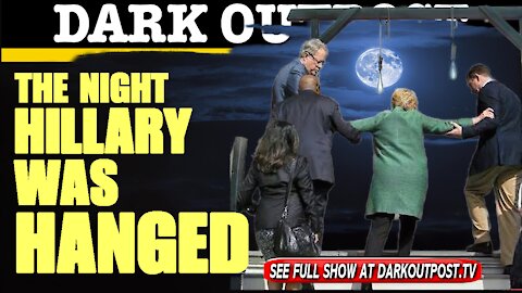 Dark Outpost 04-28-2021 The Night Hillary Was Hanged
