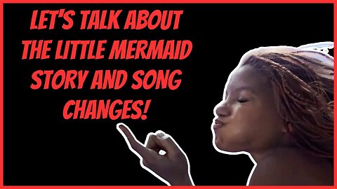 LET'S TALK ABOUT THE LITTLE MERMAID STORY AND SONG CHANGES!