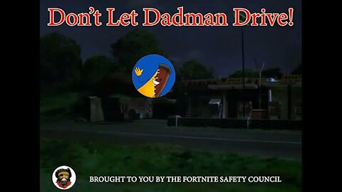 Don't Let Dadman Drive! Brought to you by the Fortnite Safety Council!