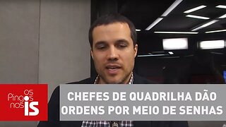 Felipe Moura Brasil: Chefes de quadrilha dão ordens por meio de senhas