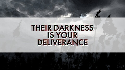 THEIR DARKNESS IS YOUR DELIVERANCE