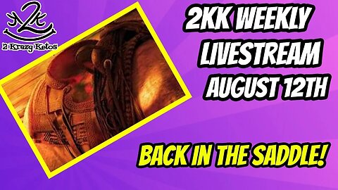 2kk livestream - August 12th - Back in the saddle again