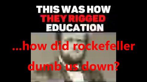 ...how did Rockefeller dumb us down?