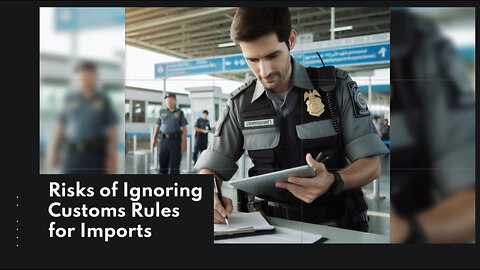 Importers Beware: The High Stakes of Non-Compliance with Customs Regulations