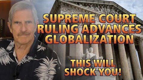 Supreme Court Advances Globalism: This Will SHOCK You!