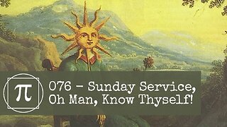 076 - Sunday Service, Oh Man, Know Thyself