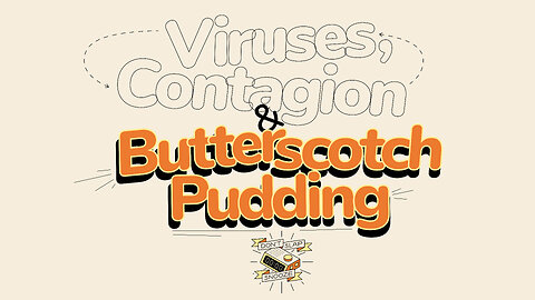 Viruses, Contagion & Butterscotch Pudding