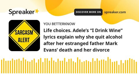 Life choices. Adele’s “I Drink Wine” lyrics explain why she quit alcohol after her estranged father