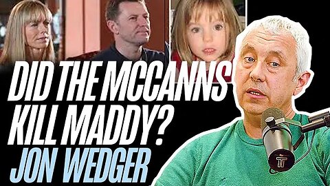 Did the McCanns Kill Maddy? | Jon Wedger