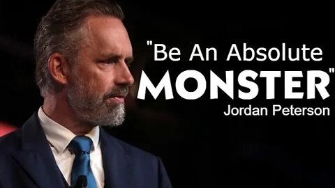 You Should Be A MONSTER by Jordan Peterson
