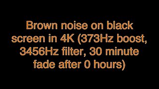 Brown noise on black screen in 4K (373Hz boost, 3456Hz filter, 30 minute fade after 0 hours)