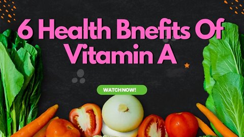 6 Health Benefits Of Vitamin A