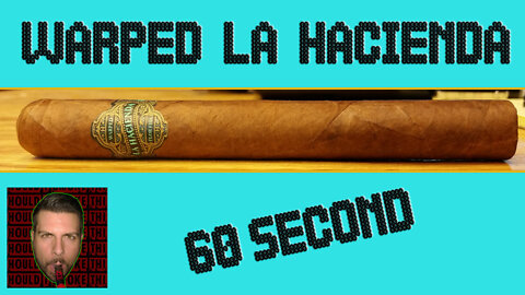 60 SECOND CIGAR REVIEW - Warped La Hacienda