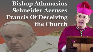 Bishop Athanasius Schneider Accuses Francis Of Deceiving The Faithful