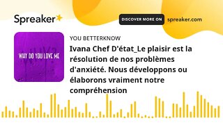 Ivana Chef D'état_Le plaisir est la résolution de nos problèmes d'anxiété. Nous développons ou élabo