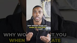 Why Women Want You.. When It’s Too Late