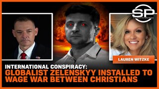 International Conspiracy: Globalist Zelensky Installed To Wage War Between Christians