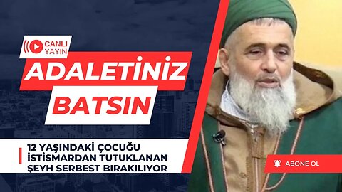 Adaletiniz Batsın / 12 yaşındaki çocuğu istismardan tutuklanan şeyh serbest bırakılıyor