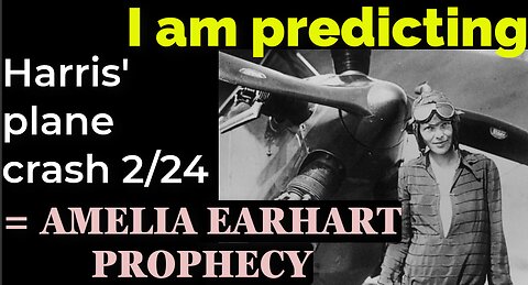 I am predicting: Harris' plane will crash Feb 24 = AMELIA EARHART PROPHECY