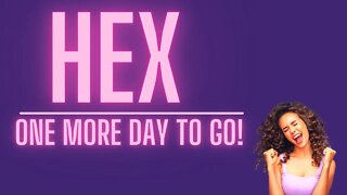 HEX One More Day To Go!