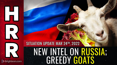 Situation Update, March 24, 2022 - New intel on Russia; GREEDY goats
