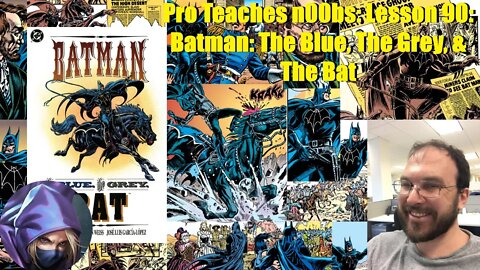 Pro Teaches n00bs: Lesson 90: Batman: The Blue, The Grey, & The Bat