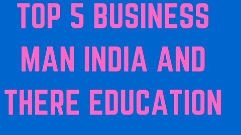 TOP 5 BUSINESS MAN INDIA AND THERE EDUCATION-How become successful#knowledge| @NABAJYOTIDAS1