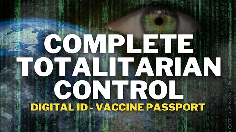 Complete Totalitarian Control | Digital ID - Vaccine Passport
