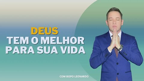 Deus Tem o Melhor Para Sua Vida - Bispo Leonardo