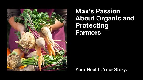 Max’s Passion About Organic and Protecting Farmers