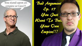 Bad Arguments Ep 17 You Want to Build Your Own Empire