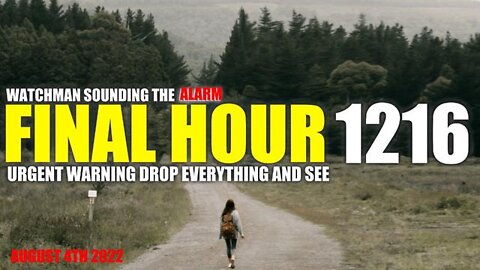 Final Hour 1216: Urgent Warning!! Drop Everything and See - Watchman Sounding the Alarm