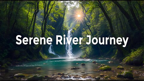 Serene River Journey: Relaxing Nature Documentary with Soothing Meditation Music