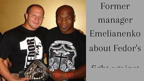 Former Manager Emelianenko Reveals Inside Scoop on Fedor's Fight Against Mike Tyson