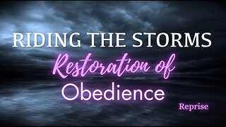 Reprise: Riding the Storms- Restoration of Obedience