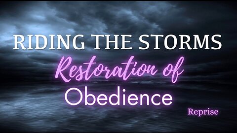 Reprise: Riding the Storms- Restoration of Obedience