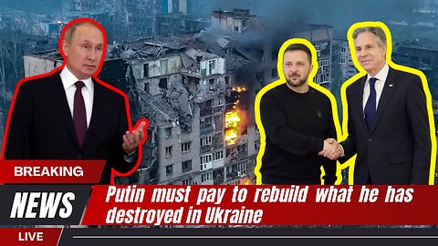 Blinken says: Russia must pay for Ukraine rebuild | News Today | UK | USA | Russia Ukraine War